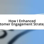 How I Enhanced Customer Engagement Strategies