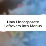 How I Incorporate Leftovers into Menus