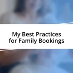 My Best Practices for Family Bookings