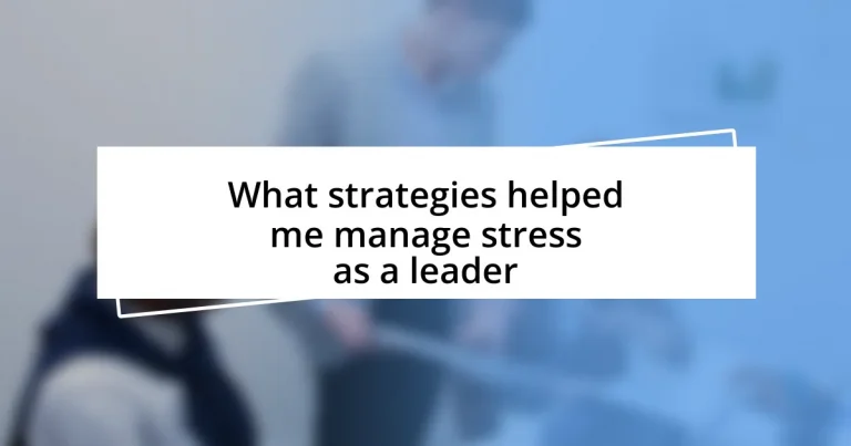 What strategies helped me manage stress as a leader