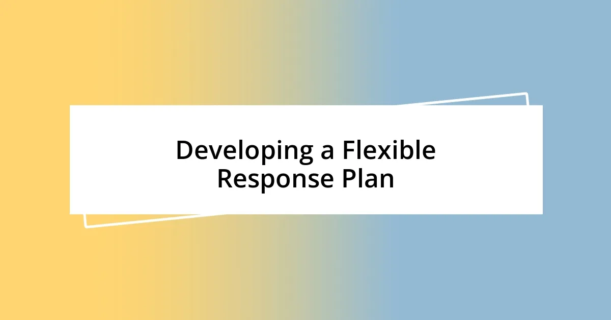 Developing a Flexible Response Plan