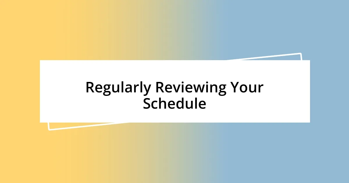 Regularly Reviewing Your Schedule