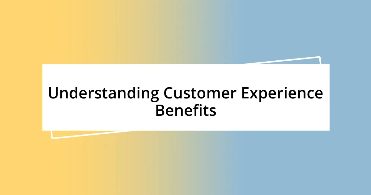 Understanding Customer Experience Benefits