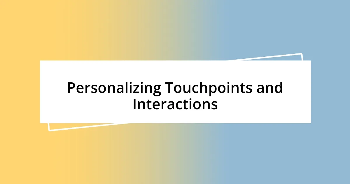 Personalizing Touchpoints and Interactions