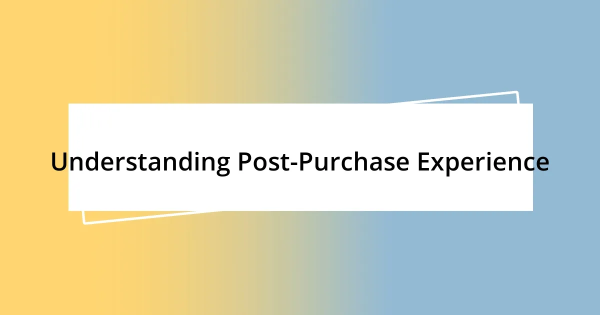 Understanding Post-Purchase Experience