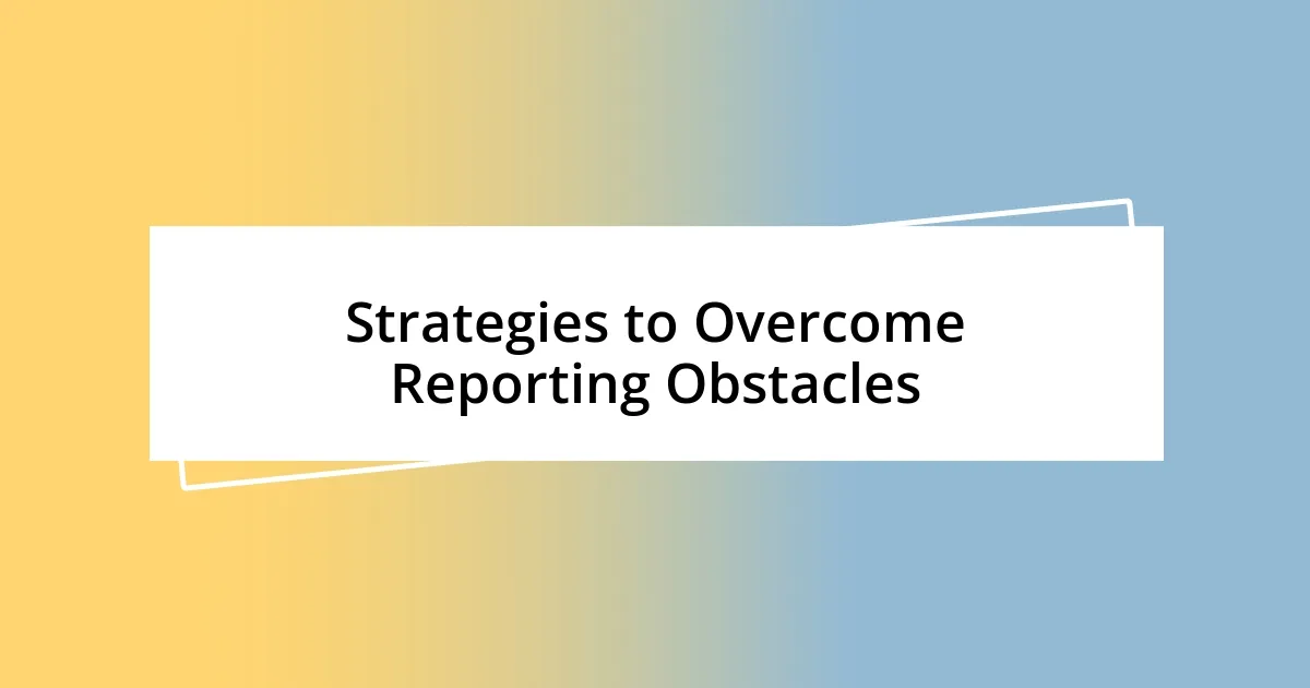 Strategies to Overcome Reporting Obstacles