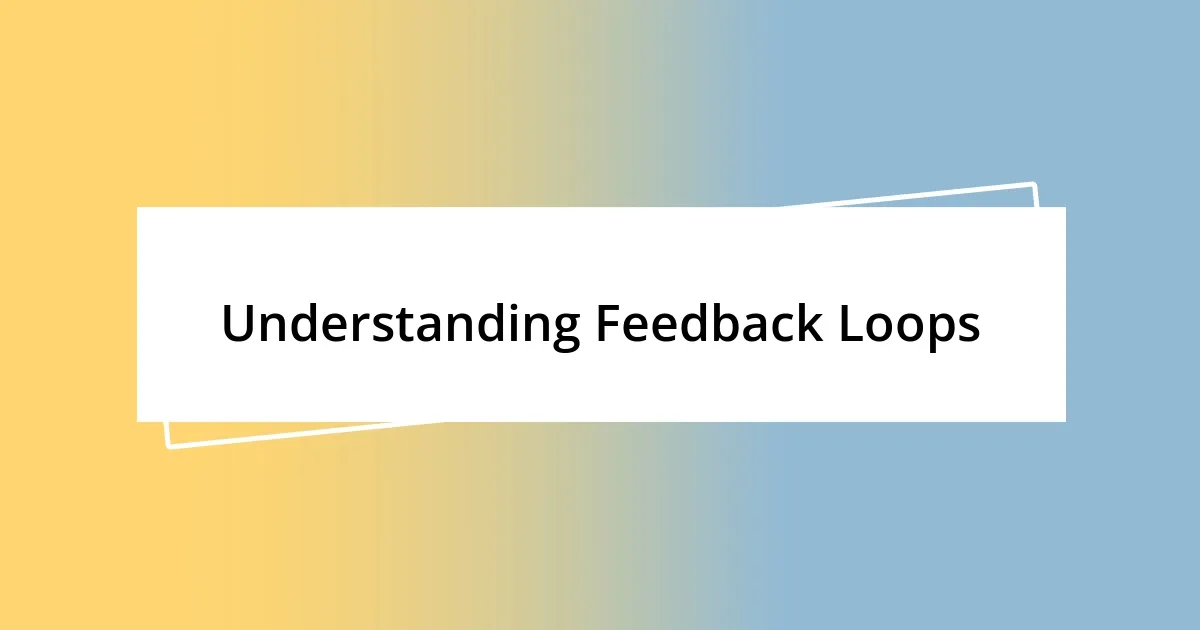 Understanding Feedback Loops