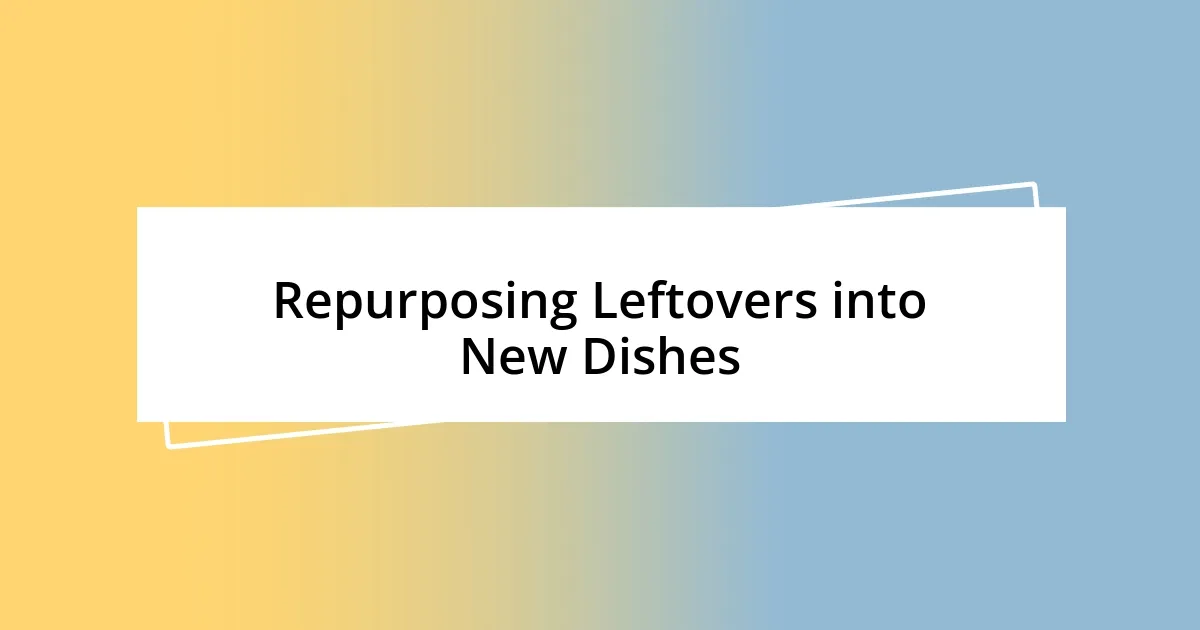 Repurposing Leftovers into New Dishes