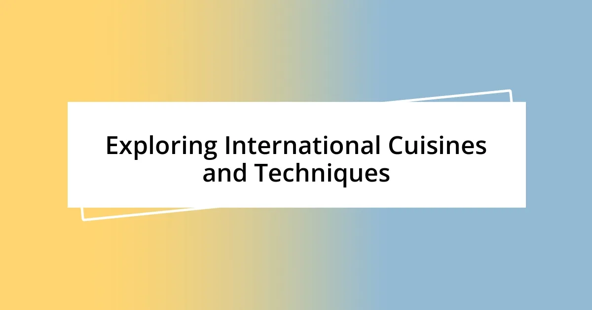 Exploring International Cuisines and Techniques