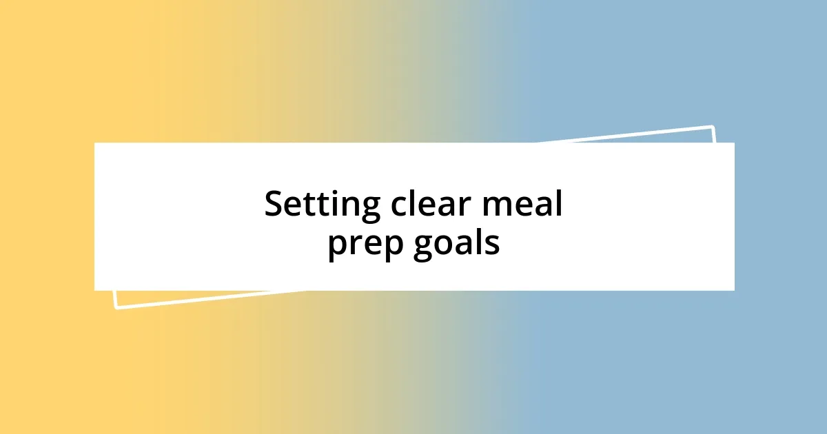 Setting clear meal prep goals