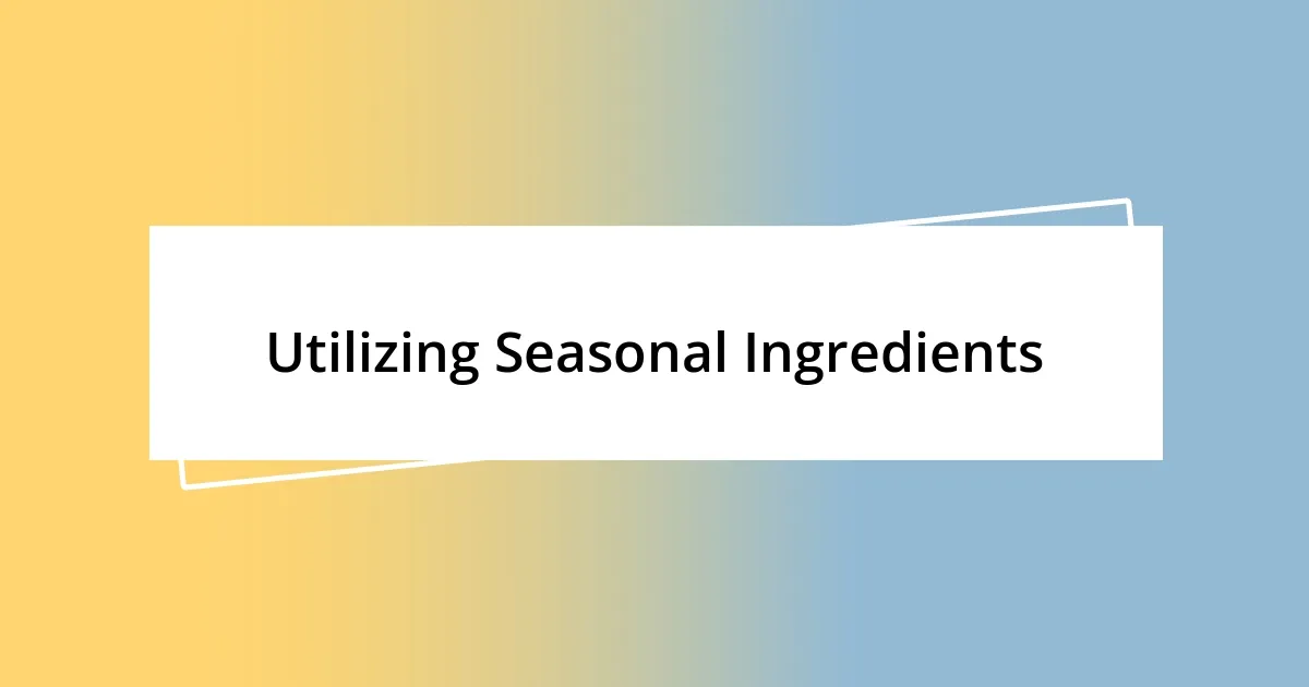 Utilizing Seasonal Ingredients