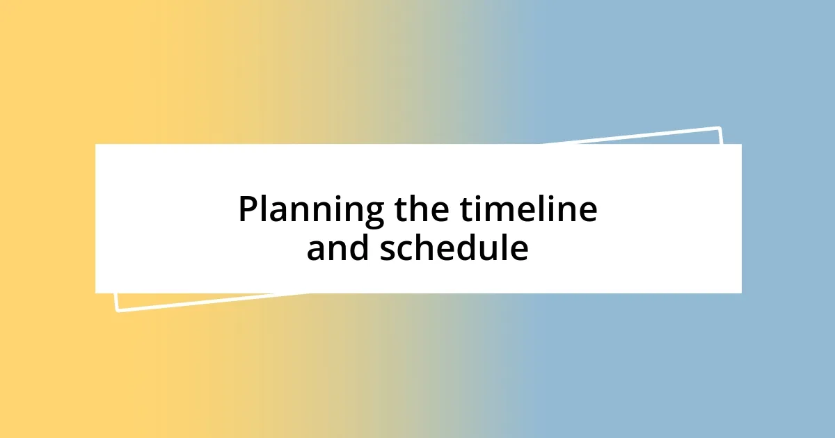 Planning the timeline and schedule