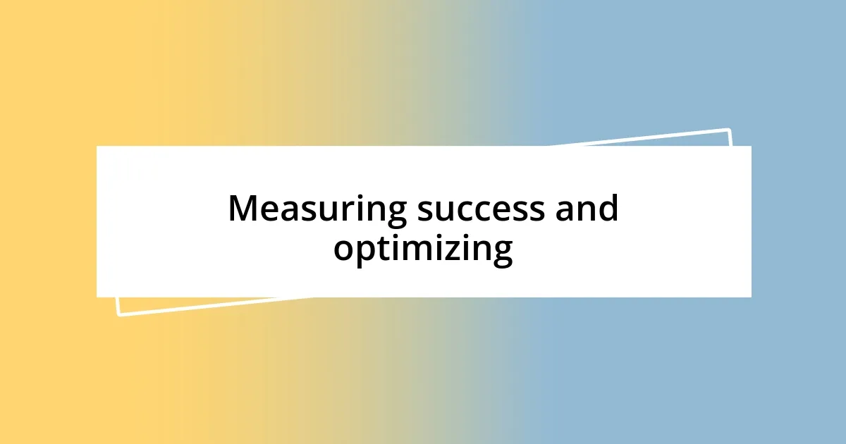 Measuring success and optimizing