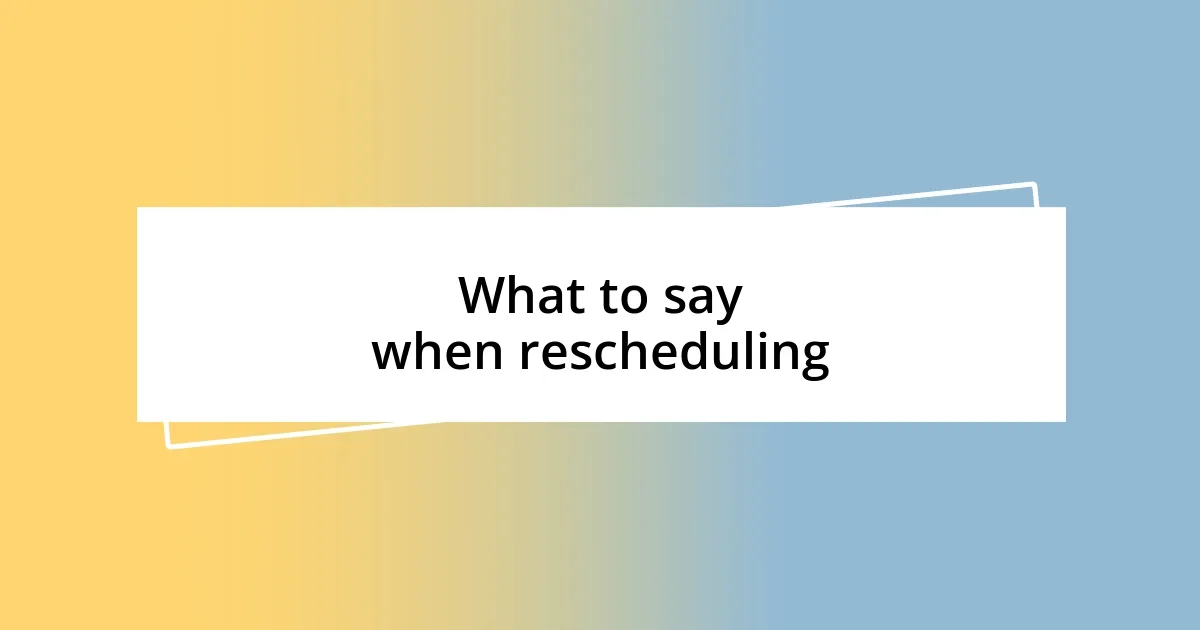 What to say when rescheduling