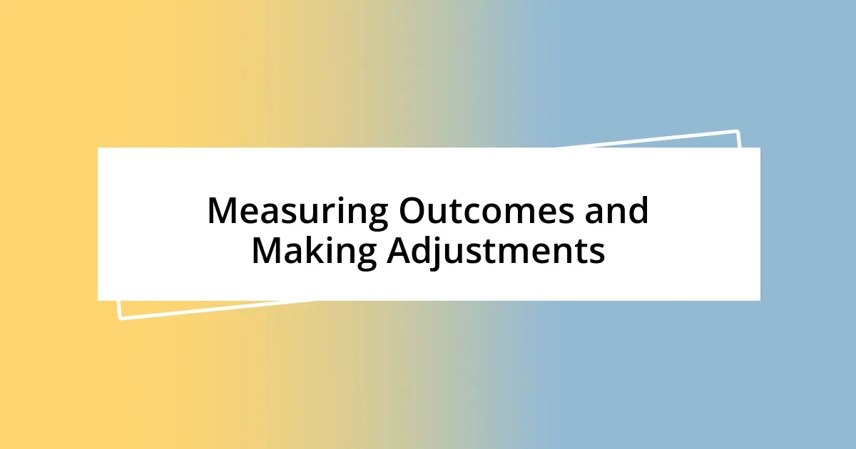 Measuring Outcomes and Making Adjustments