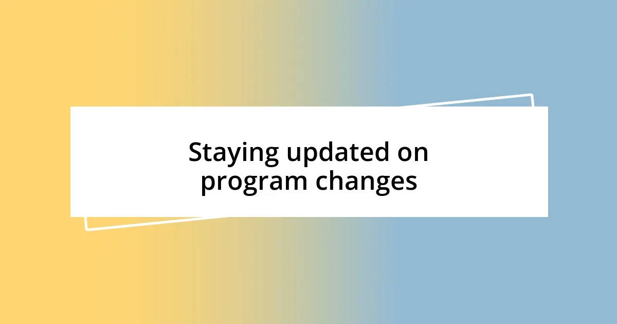 Staying updated on program changes