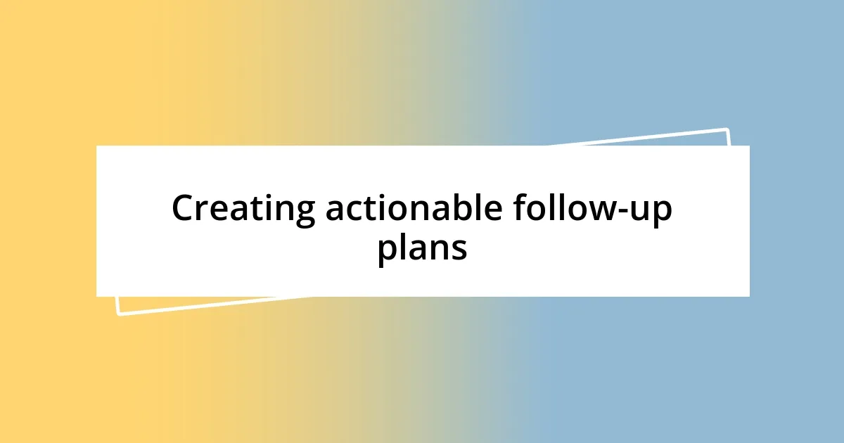 Creating actionable follow-up plans