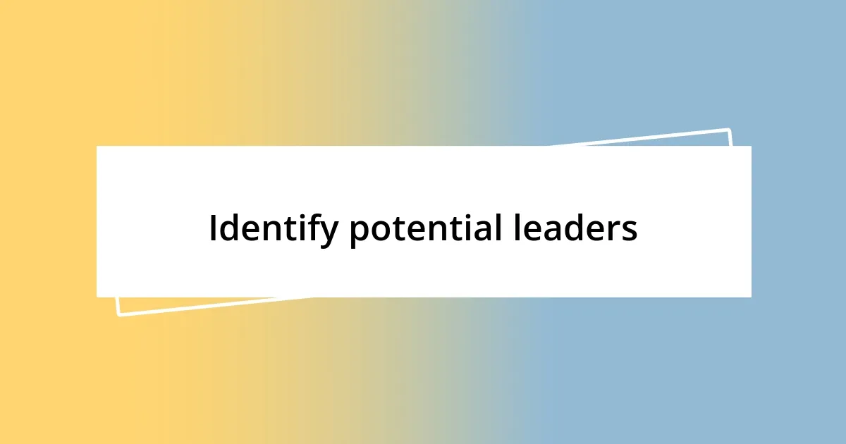 Identify potential leaders