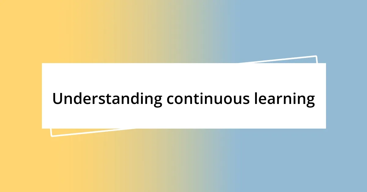 Understanding continuous learning