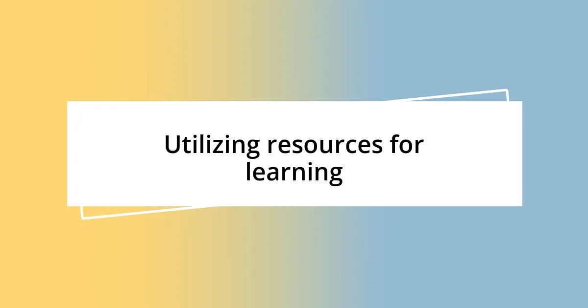 Utilizing resources for learning