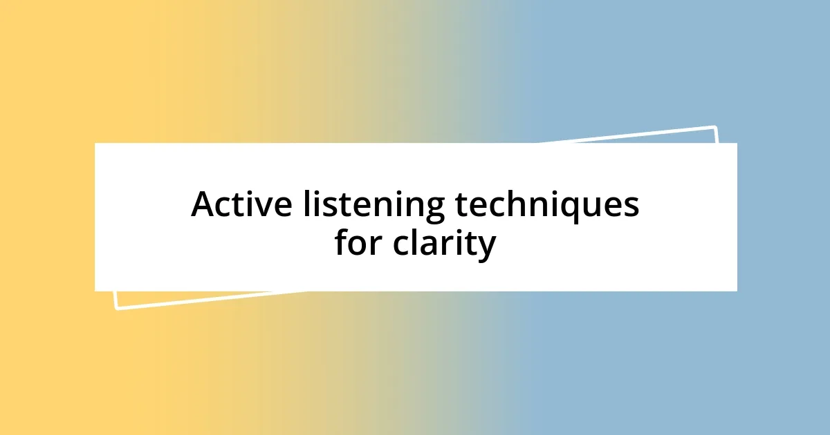 Active listening techniques for clarity