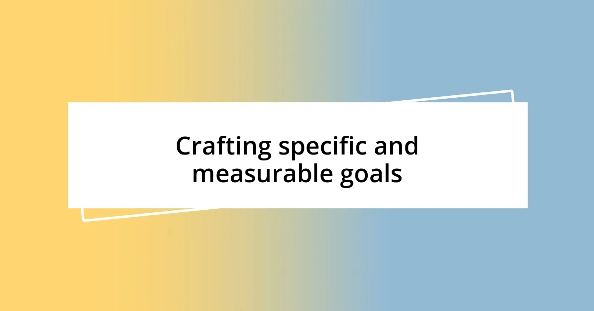 Crafting specific and measurable goals