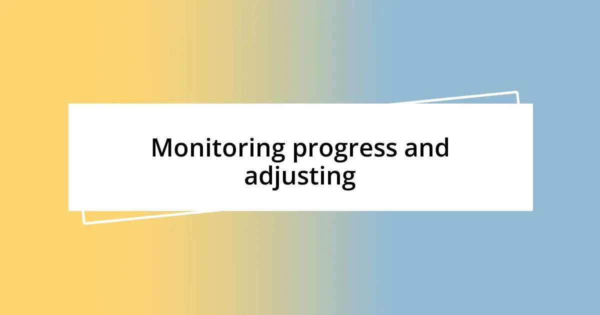 Monitoring progress and adjusting