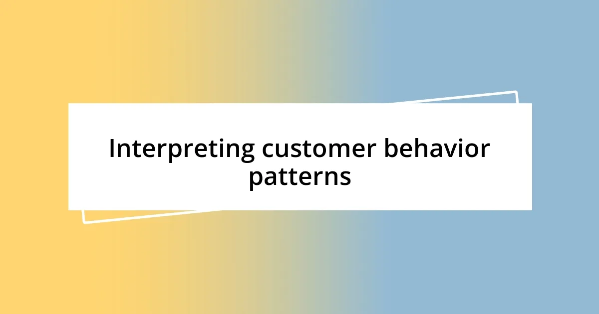 Interpreting customer behavior patterns