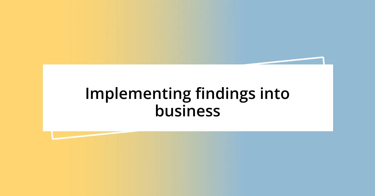 Implementing findings into business