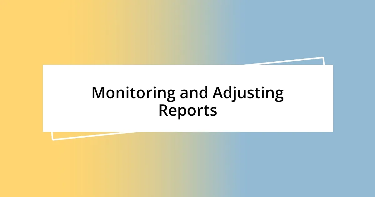 Monitoring and Adjusting Reports