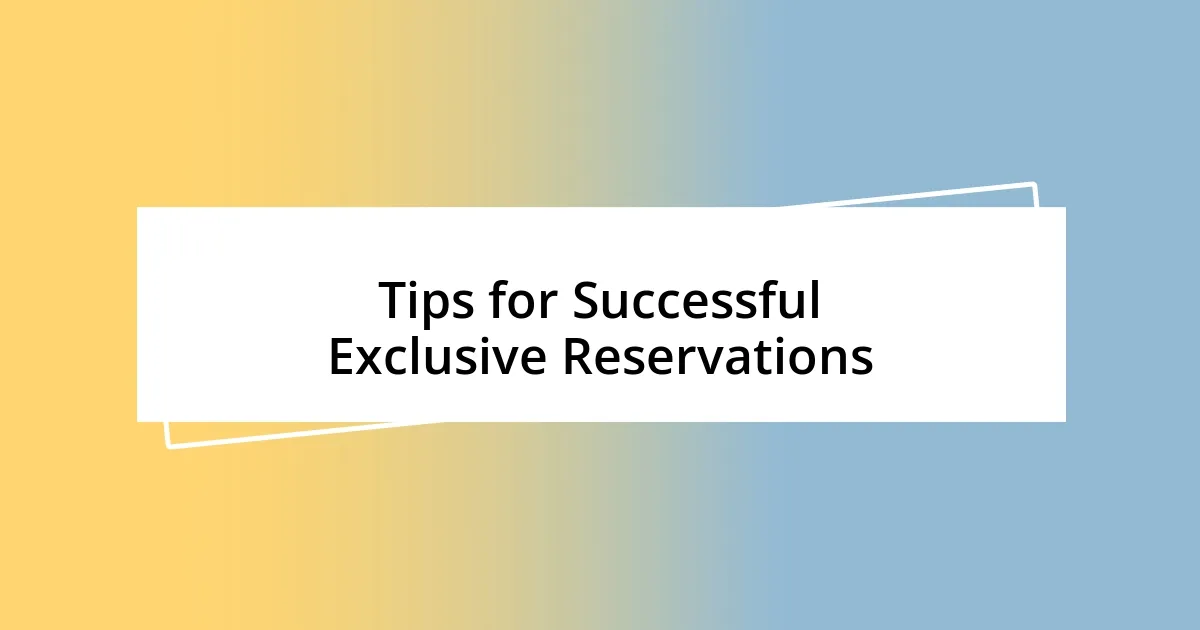 Tips for Successful Exclusive Reservations