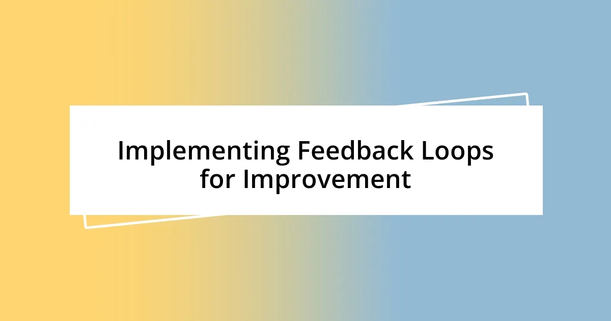 Implementing Feedback Loops for Improvement