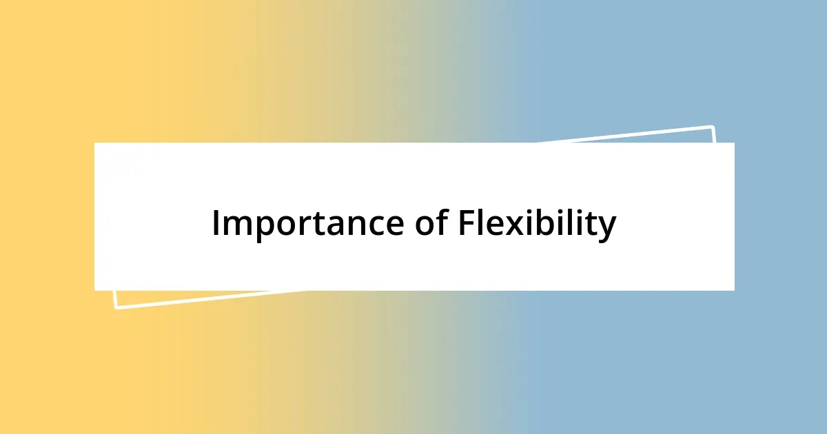 Importance of Flexibility