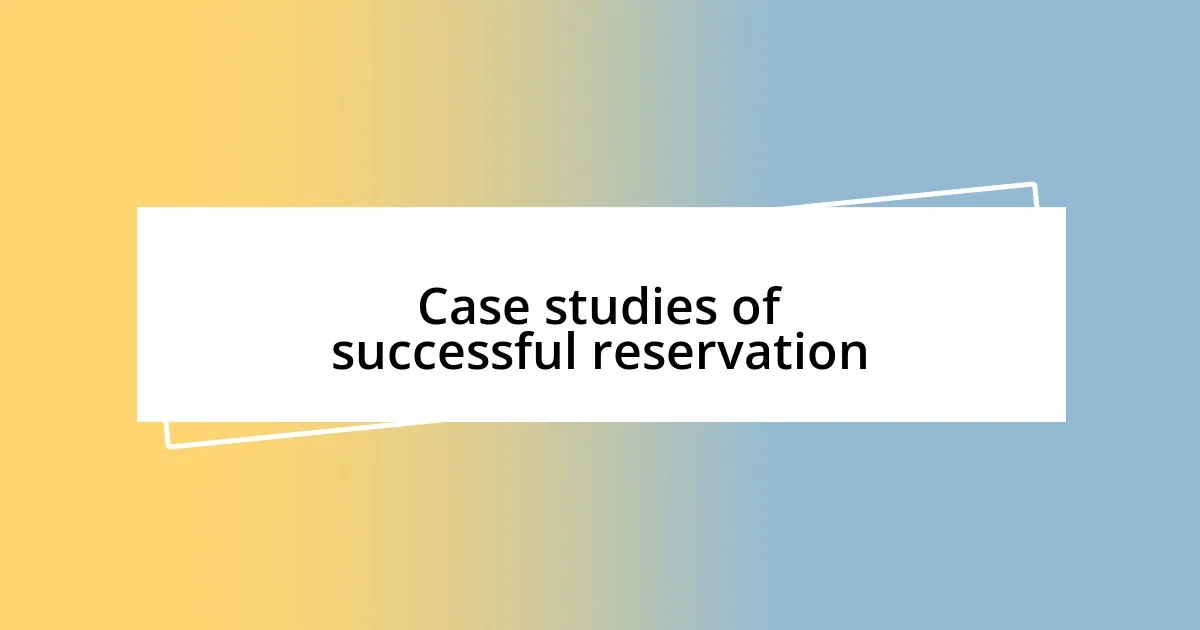 Case studies of successful reservation