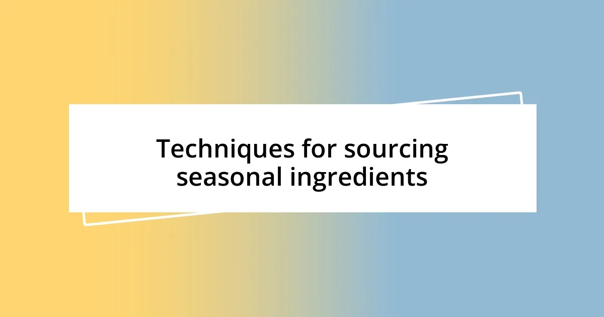 Techniques for sourcing seasonal ingredients