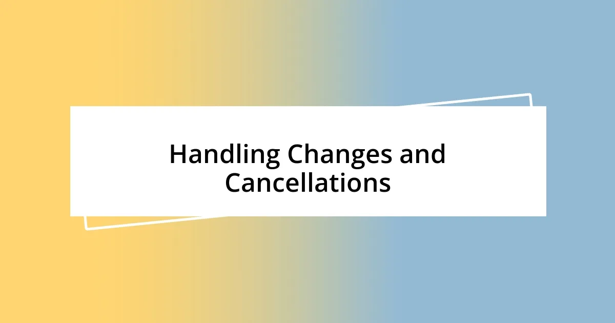 Handling Changes and Cancellations