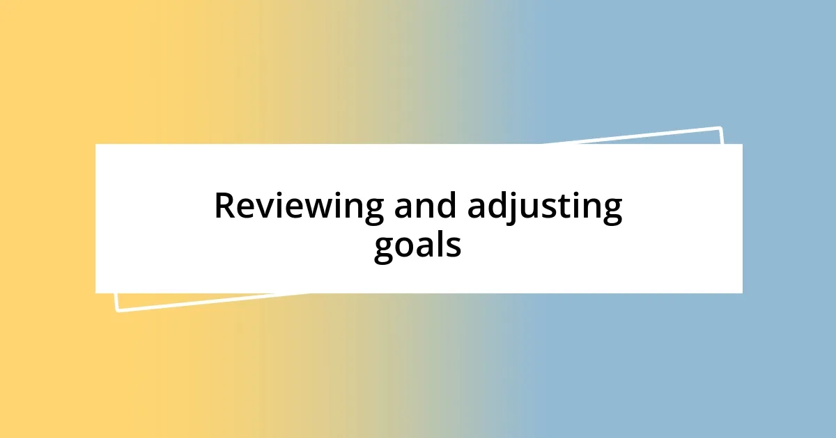 Reviewing and adjusting goals