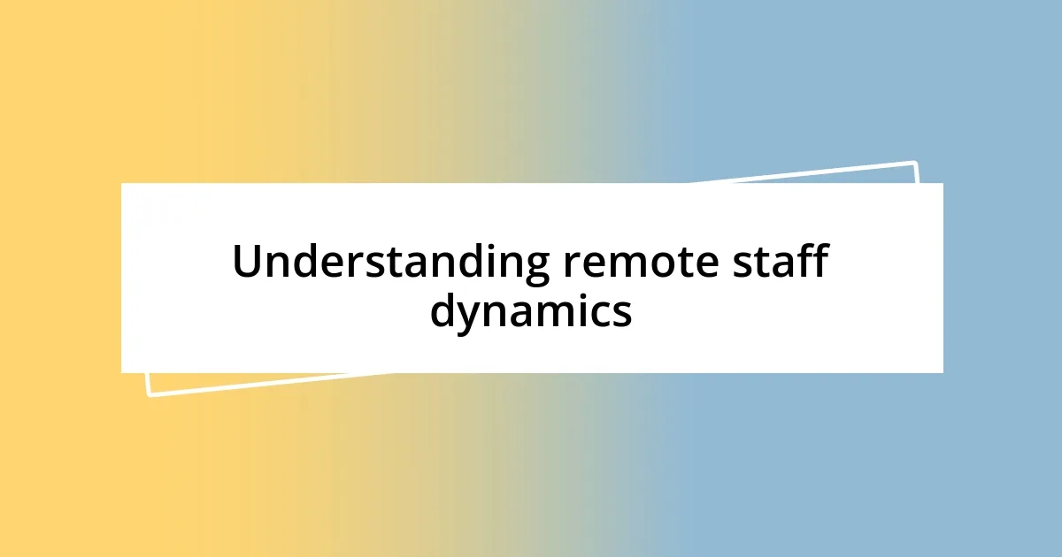 Understanding remote staff dynamics