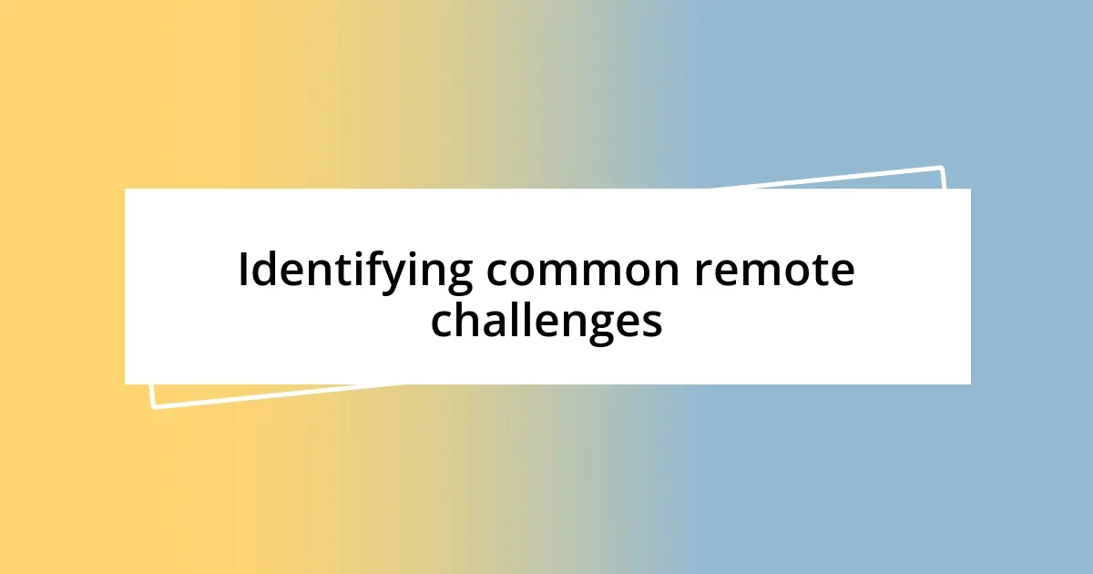 Identifying common remote challenges