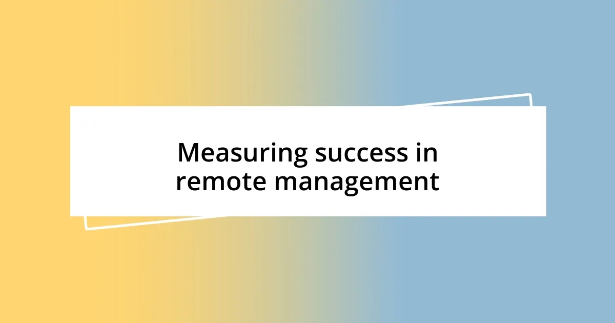 Measuring success in remote management