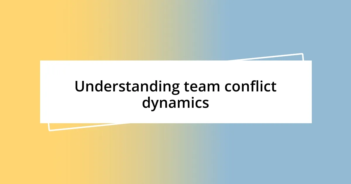 Understanding team conflict dynamics