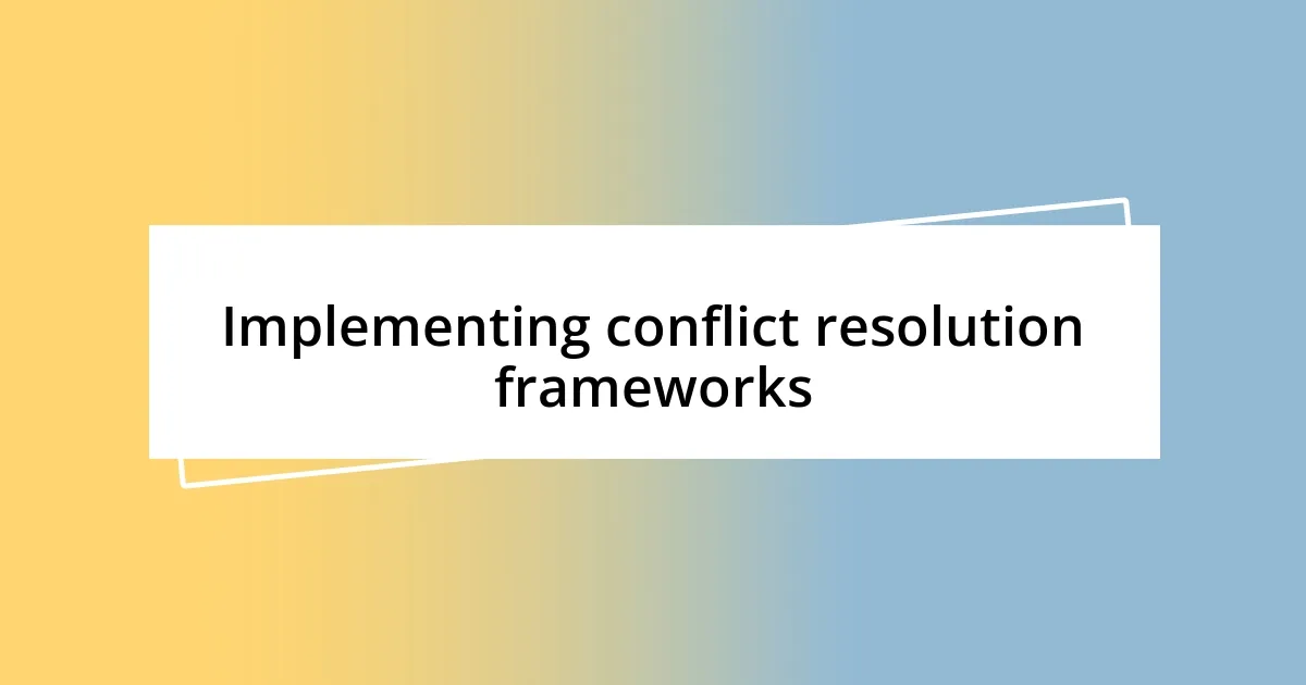 Implementing conflict resolution frameworks