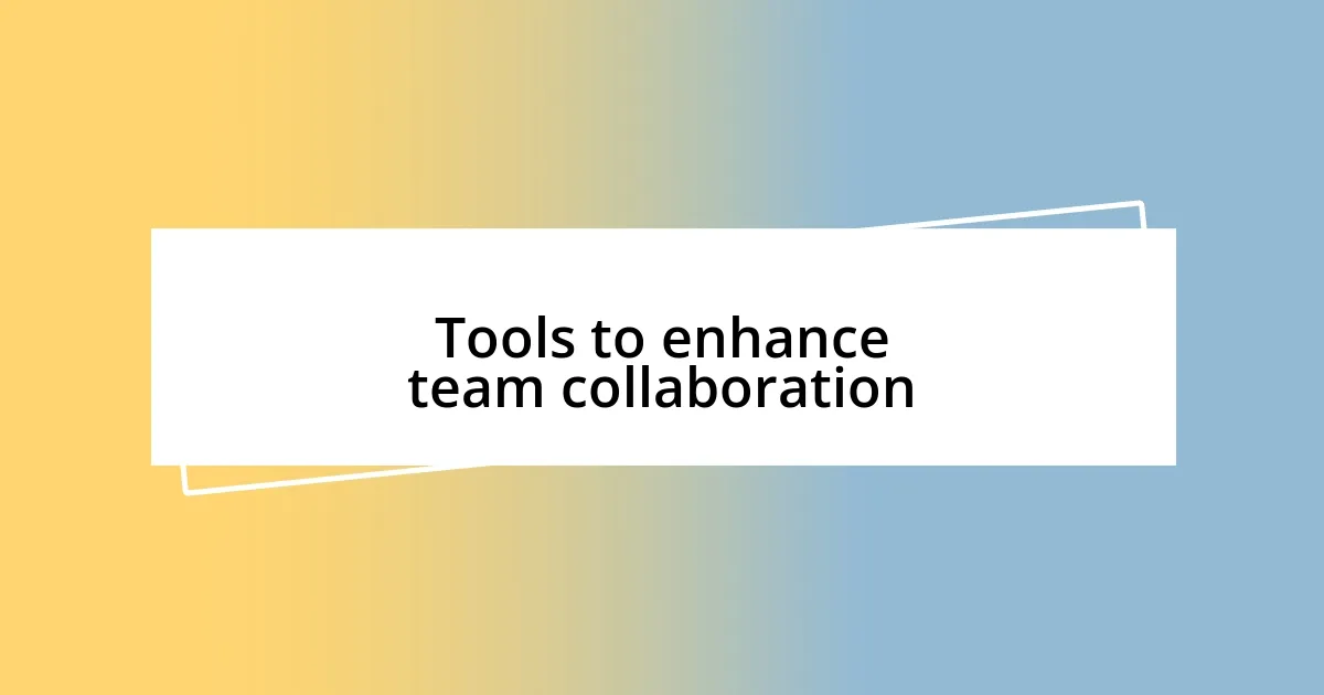 Tools to enhance team collaboration