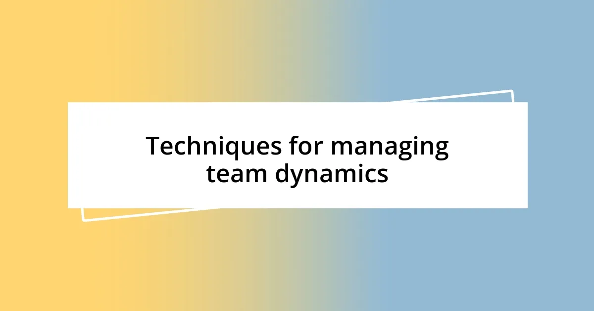 Techniques for managing team dynamics