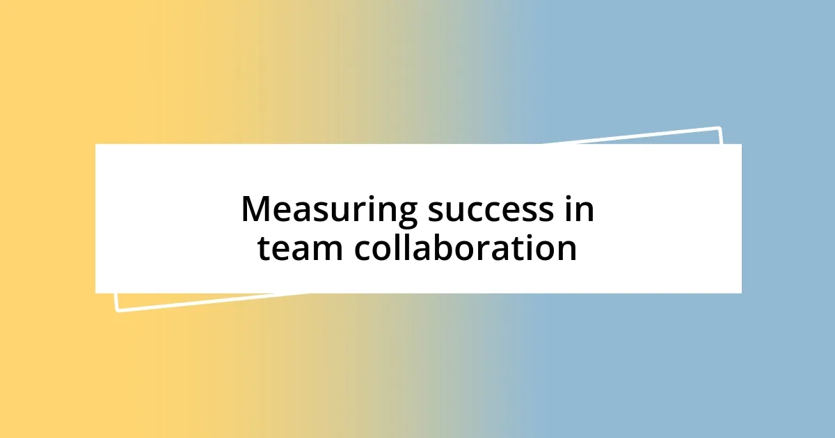 Measuring success in team collaboration