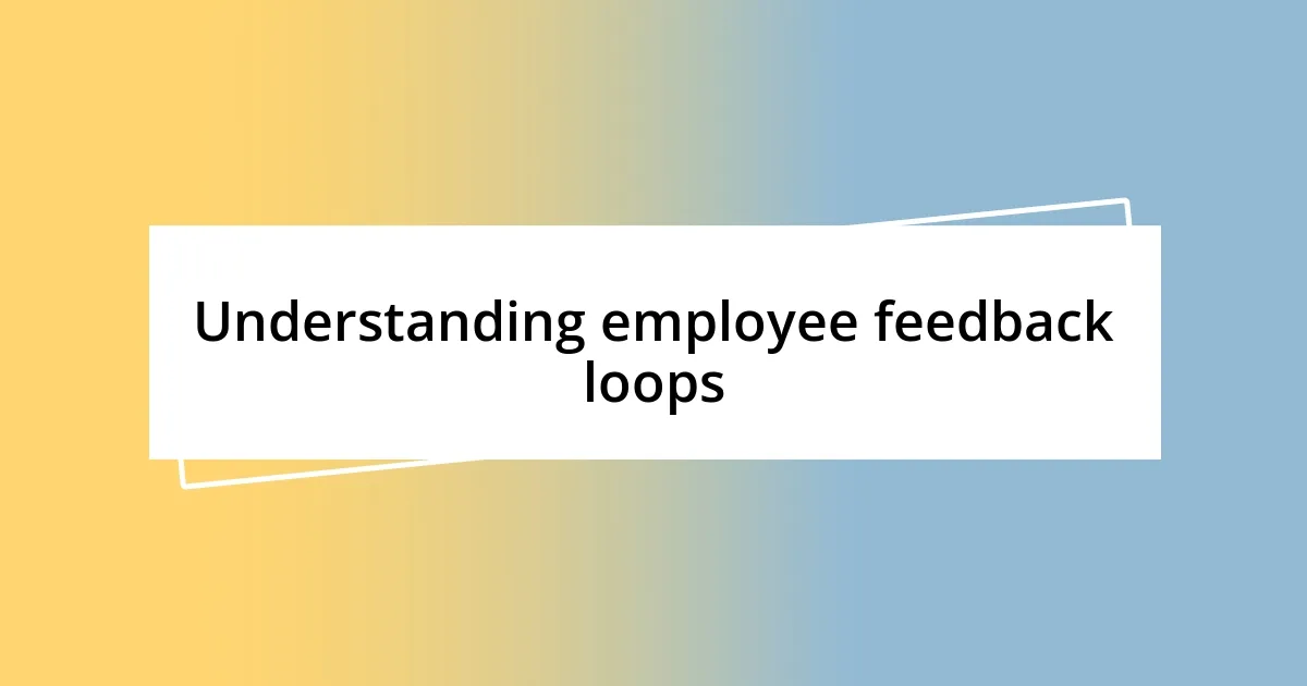 Understanding employee feedback loops