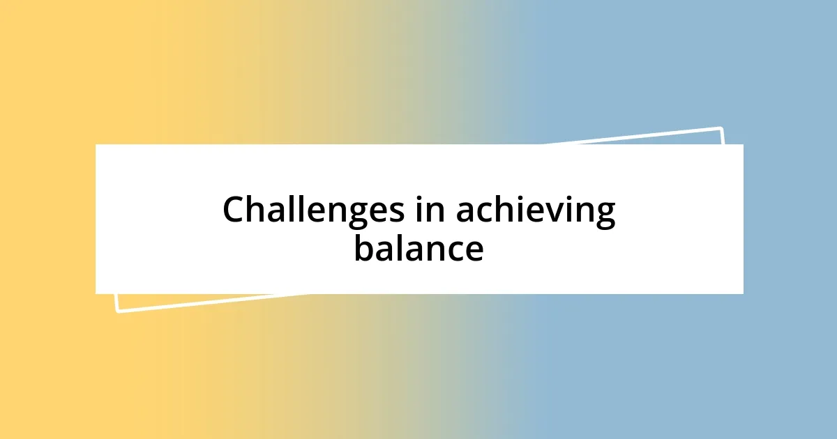 Challenges in achieving balance