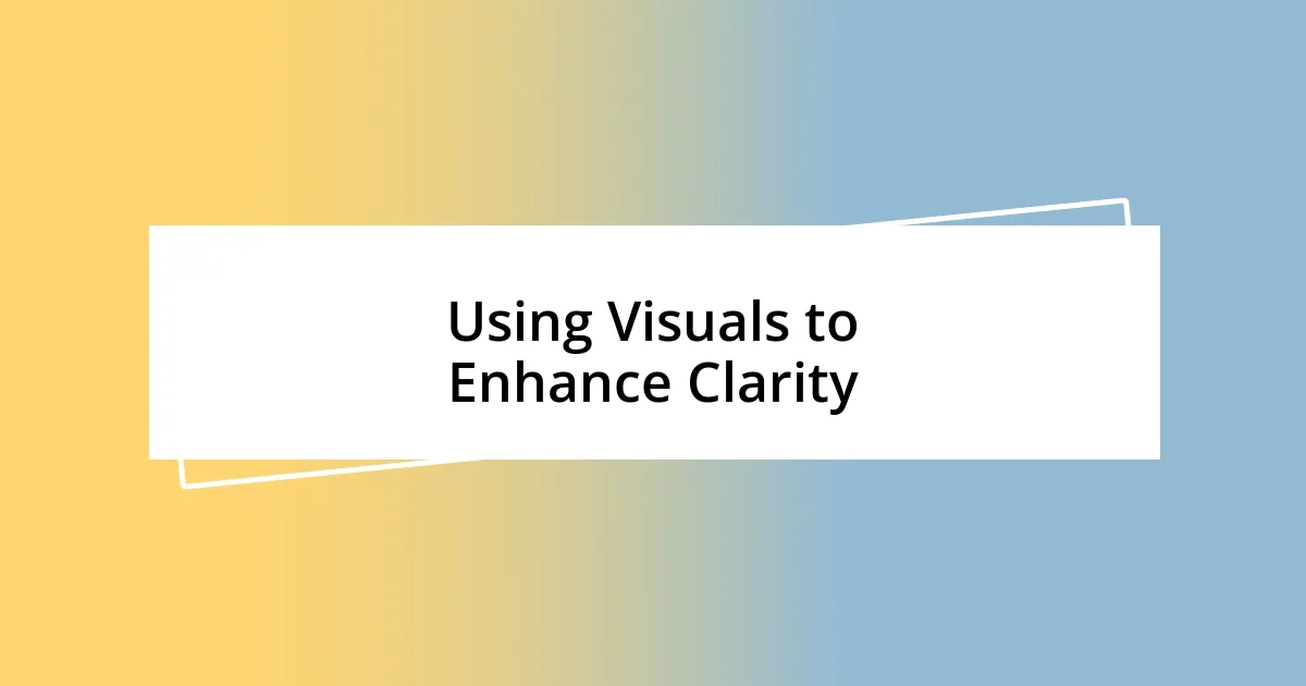 Using Visuals to Enhance Clarity