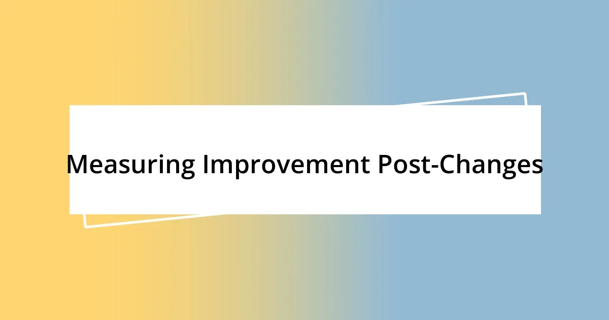 Measuring Improvement Post-Changes