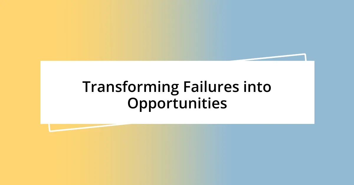 Transforming Failures into Opportunities